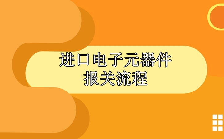 進(jìn)口電子元器件報(bào)關(guān)流程，請(qǐng)查收!_副本.jpg